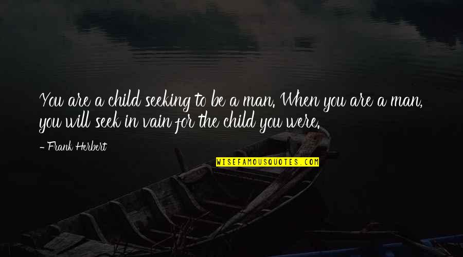 Child To Man Quotes By Frank Herbert: You are a child seeking to be a