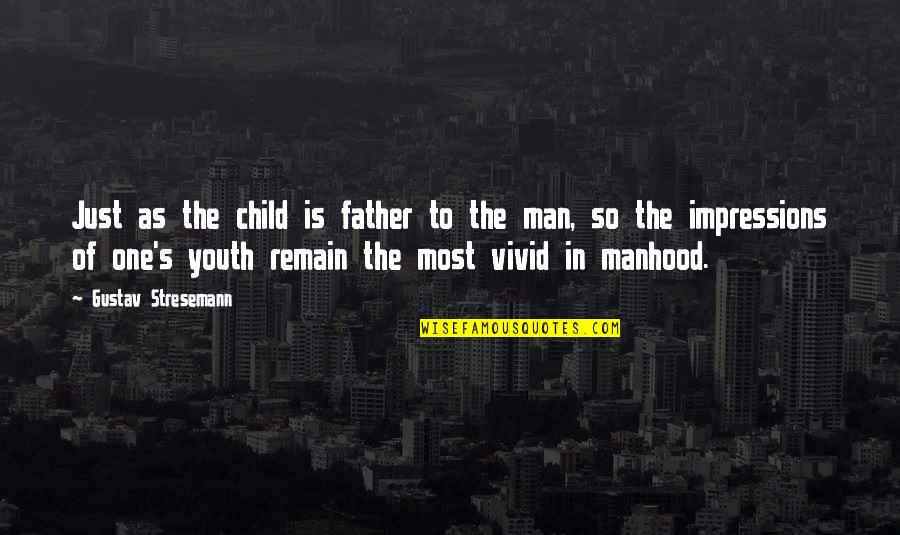 Child To Man Quotes By Gustav Stresemann: Just as the child is father to the