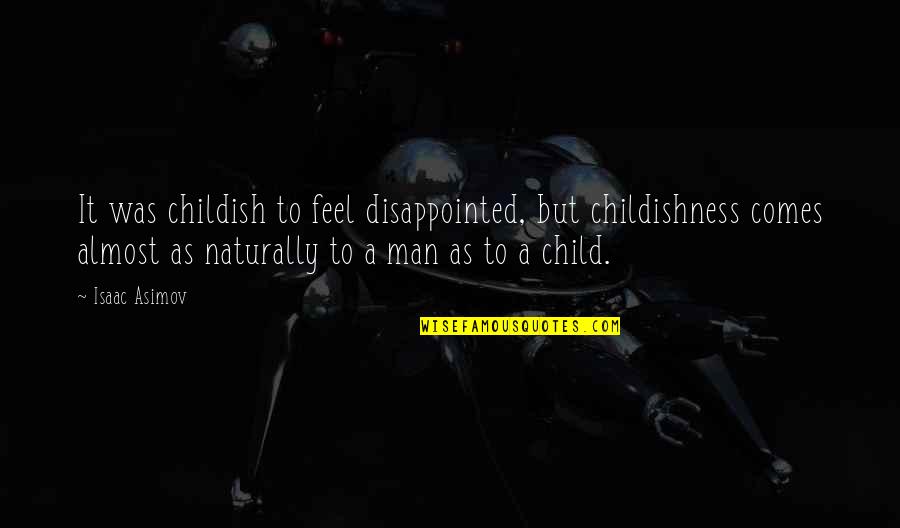Child To Man Quotes By Isaac Asimov: It was childish to feel disappointed, but childishness