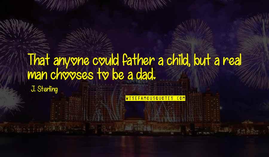 Child To Man Quotes By J. Sterling: That anyone could father a child, but a