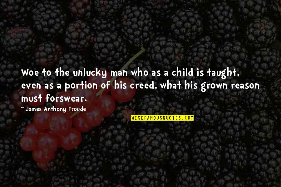 Child To Man Quotes By James Anthony Froude: Woe to the unlucky man who as a