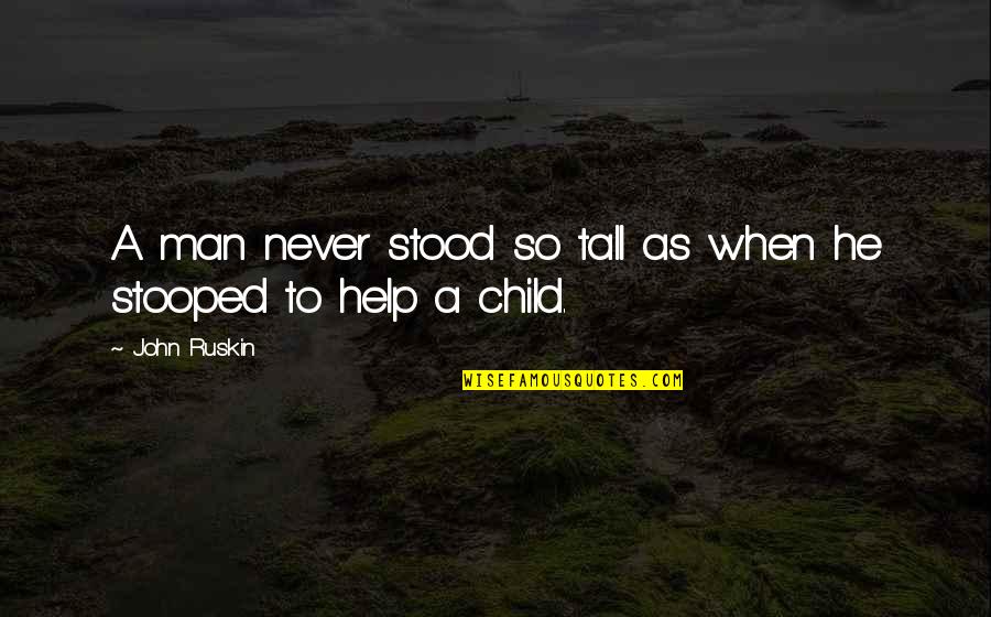 Child To Man Quotes By John Ruskin: A man never stood so tall as when