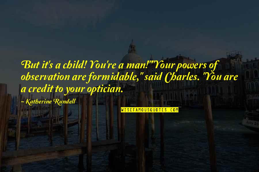 Child To Man Quotes By Katherine Rundell: But it's a child! You're a man!""Your powers