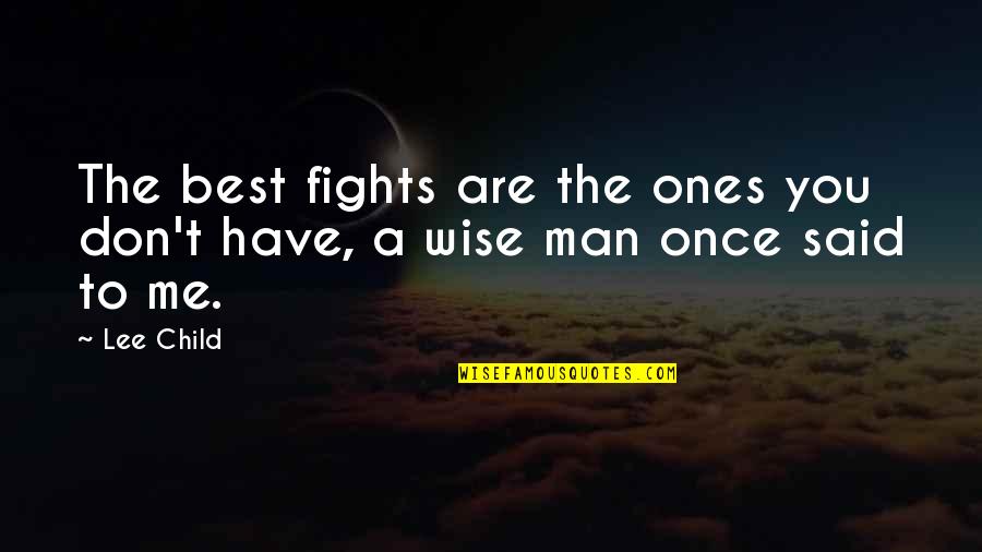 Child To Man Quotes By Lee Child: The best fights are the ones you don't