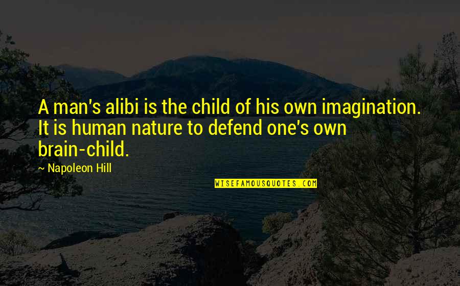 Child To Man Quotes By Napoleon Hill: A man's alibi is the child of his