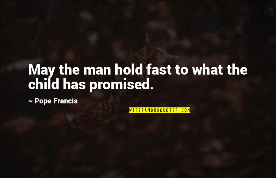 Child To Man Quotes By Pope Francis: May the man hold fast to what the