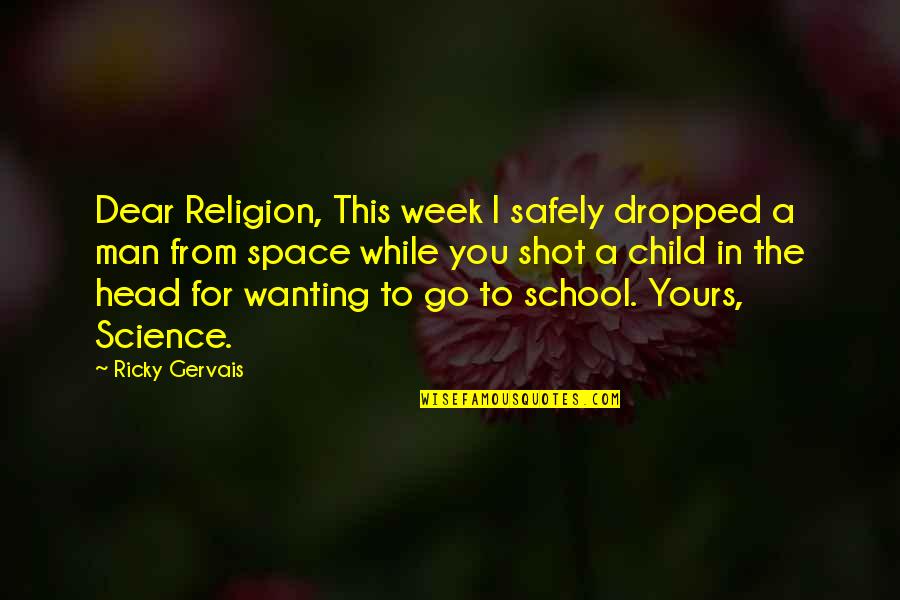 Child To Man Quotes By Ricky Gervais: Dear Religion, This week I safely dropped a