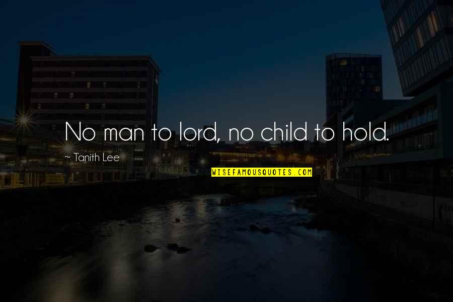 Child To Man Quotes By Tanith Lee: No man to lord, no child to hold.