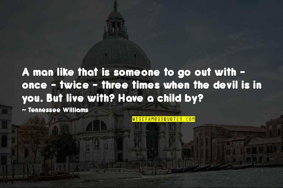 Child To Man Quotes By Tennessee Williams: A man like that is someone to go