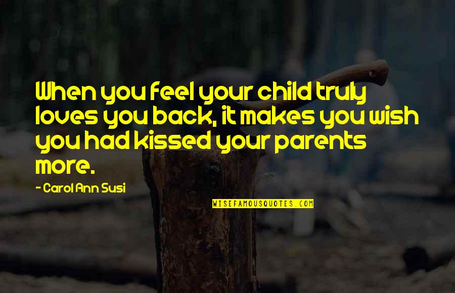 Child To Parent Love Quotes By Carol Ann Susi: When you feel your child truly loves you