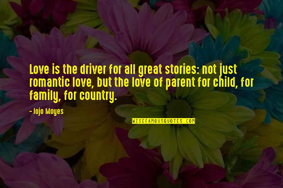 Child To Parent Love Quotes By Jojo Moyes: Love is the driver for all great stories: