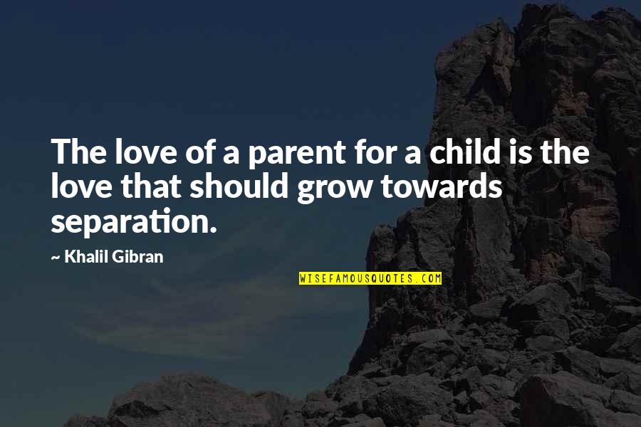 Child To Parent Love Quotes By Khalil Gibran: The love of a parent for a child