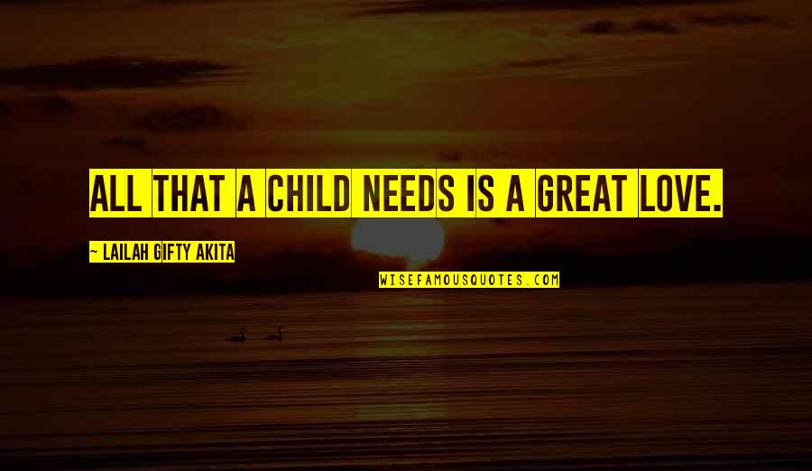 Child To Parent Love Quotes By Lailah Gifty Akita: All that a child needs is a great
