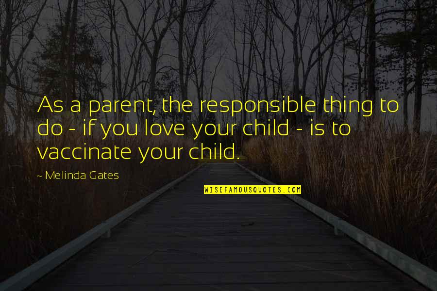 Child To Parent Love Quotes By Melinda Gates: As a parent, the responsible thing to do