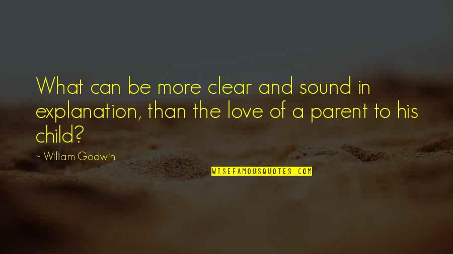 Child To Parent Love Quotes By William Godwin: What can be more clear and sound in