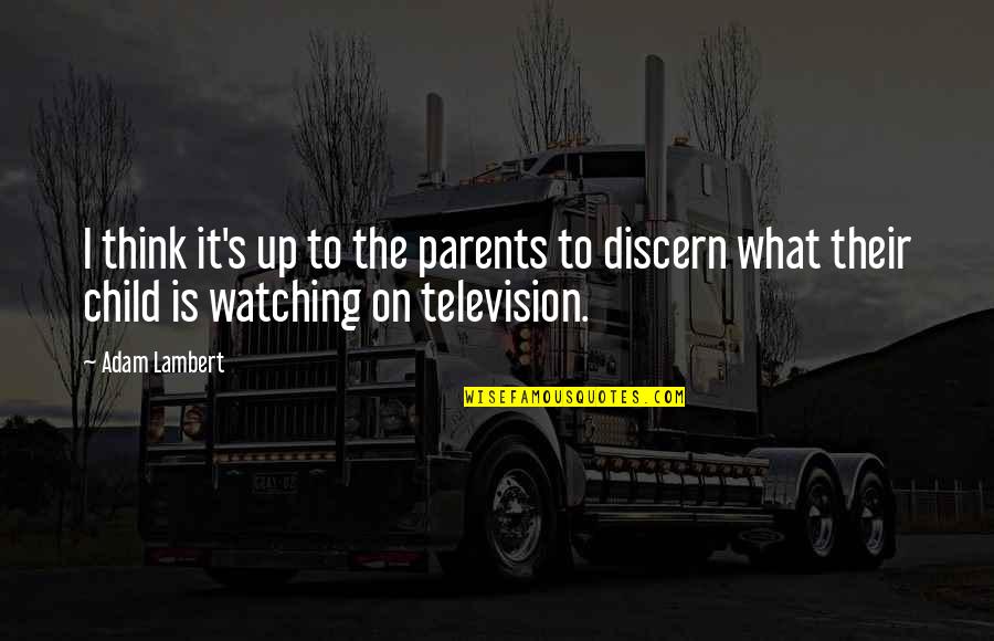 Child To Parents Quotes By Adam Lambert: I think it's up to the parents to Child To Parents Quotes By Adam Lambert: I think it's up to the parents to