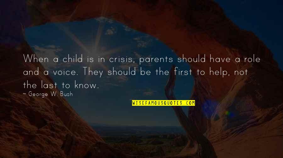Child To Parents Quotes By George W. Bush: When a child is in crisis, parents should Child To Parents Quotes By George W. Bush: When a child is in crisis, parents should