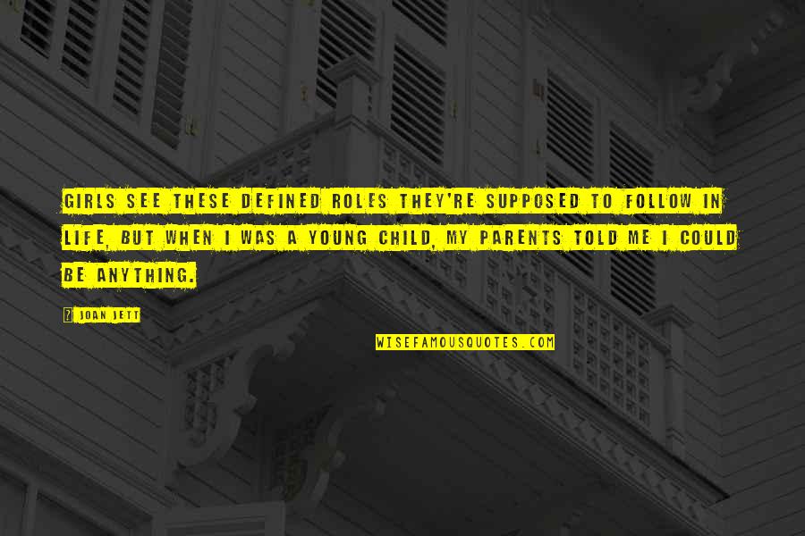 Child To Parents Quotes By Joan Jett: Girls see these defined roles they're supposed to Child To Parents Quotes By Joan Jett: Girls see these defined roles they're supposed to