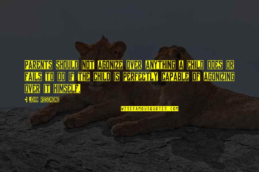 Child To Parents Quotes By John Rosemond: Parents should not agonize over anything a child Child To Parents Quotes By John Rosemond: Parents should not agonize over anything a child