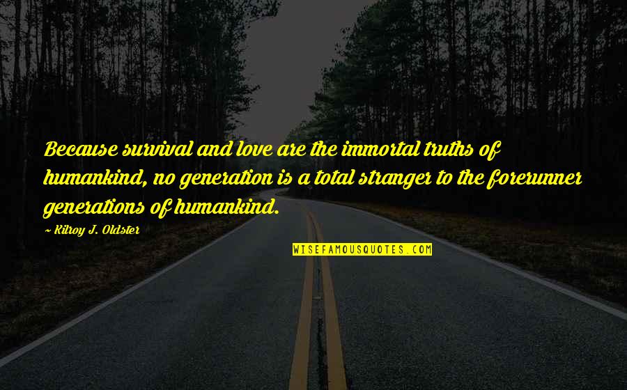 Child To Parents Quotes By Kilroy J. Oldster: Because survival and love are the immortal truths Child To Parents Quotes By Kilroy J. Oldster: Because survival and love are the immortal truths