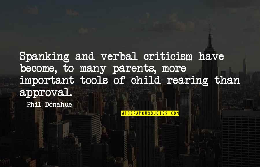 Child To Parents Quotes By Phil Donahue: Spanking and verbal criticism have become, to many Child To Parents Quotes By Phil Donahue: Spanking and verbal criticism have become, to many