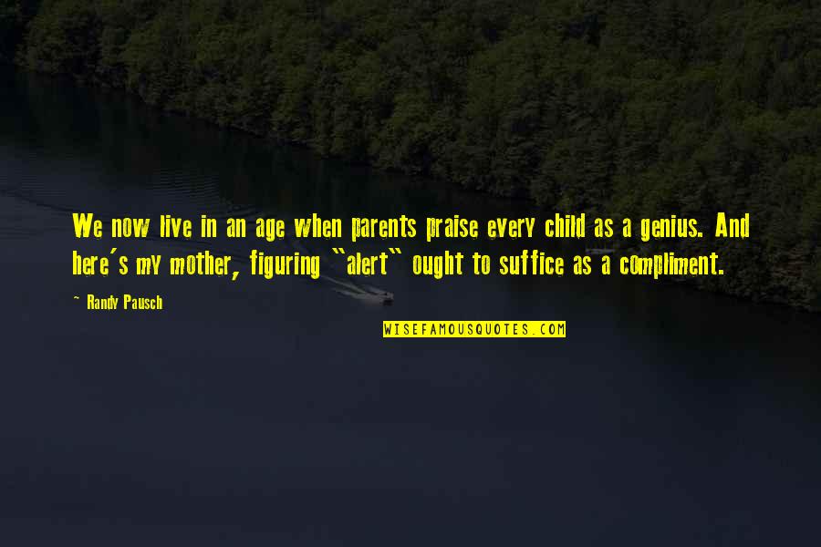 Child To Parents Quotes By Randy Pausch: We now live in an age when parents Child To Parents Quotes By Randy Pausch: We now live in an age when parents