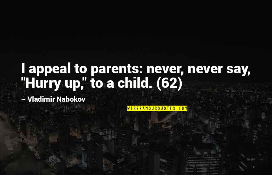 Child To Parents Quotes By Vladimir Nabokov: I appeal to parents: never, never say, "Hurry Child To Parents Quotes By Vladimir Nabokov: I appeal to parents: never, never say, "Hurry