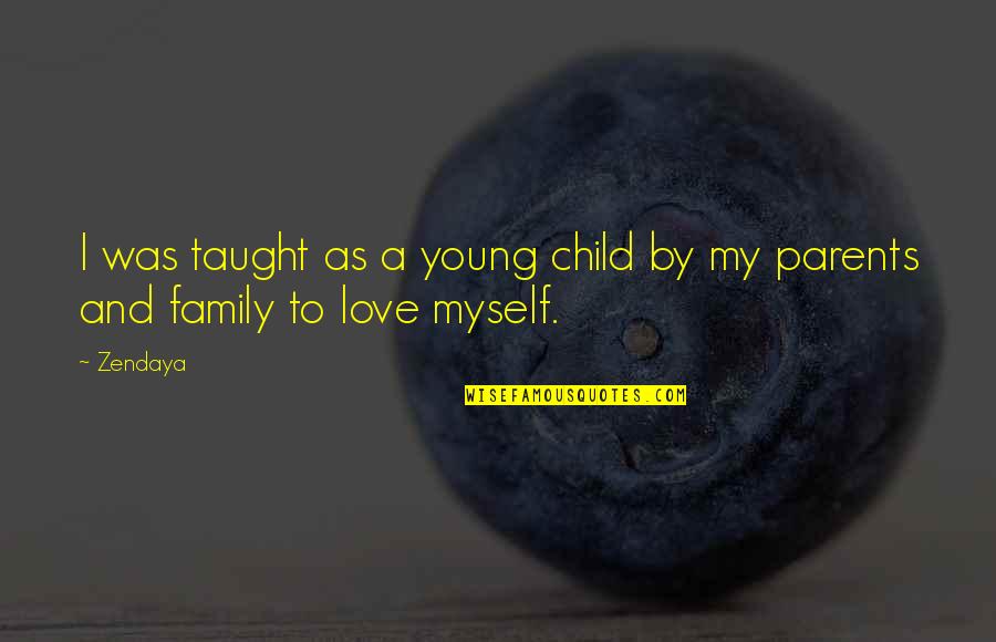Child To Parents Quotes By Zendaya: I was taught as a young child by