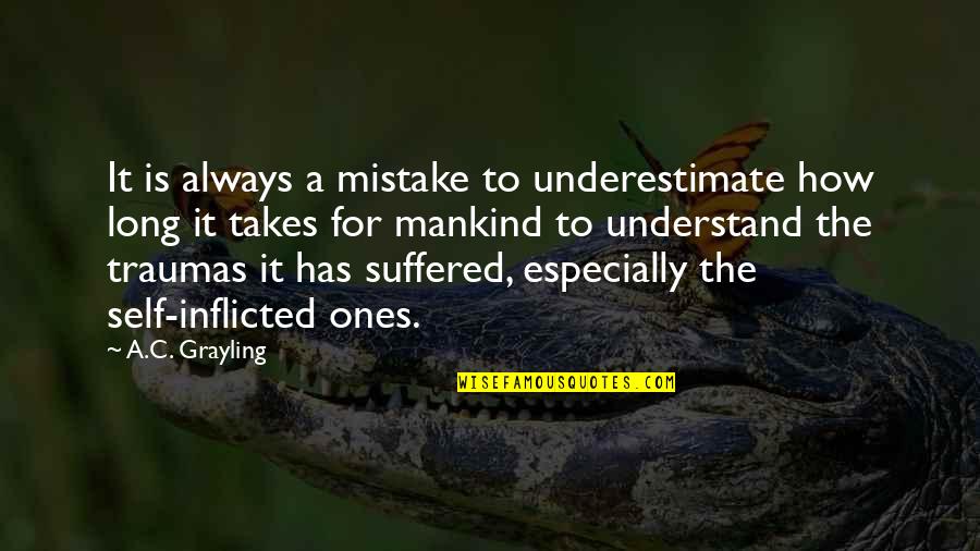 Child Trauma Quotes By A.C. Grayling: It is always a mistake to underestimate how
