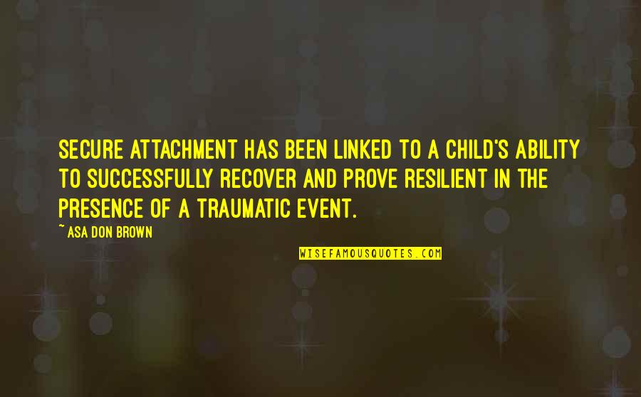 Child Trauma Quotes By Asa Don Brown: Secure attachment has been linked to a child's