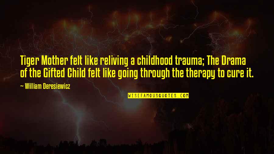 Child Trauma Quotes By William Deresiewicz: Tiger Mother felt like reliving a childhood trauma;