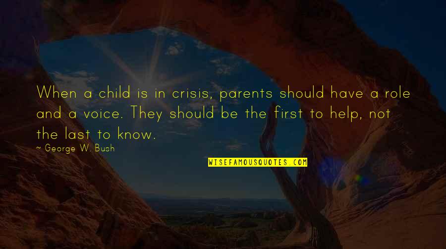 Child Voice Quotes By George W. Bush: When a child is in crisis, parents should