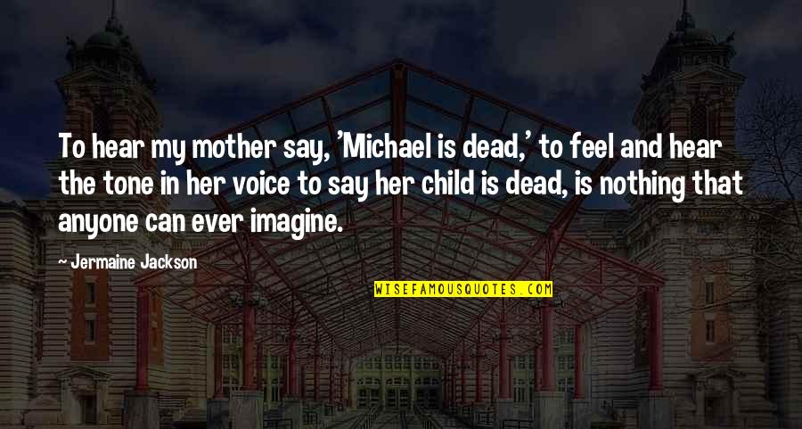Child Voice Quotes By Jermaine Jackson: To hear my mother say, 'Michael is dead,'