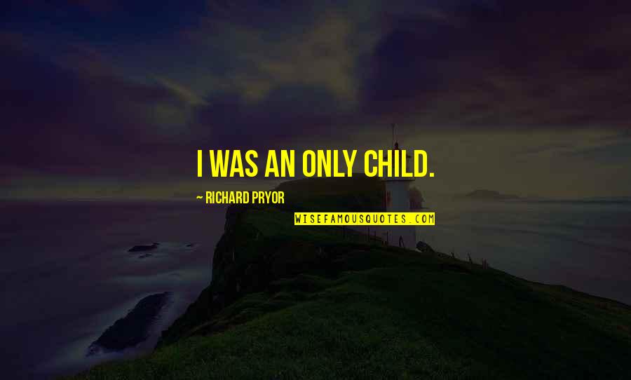 Child Was Quotes By Richard Pryor: I was an only child.