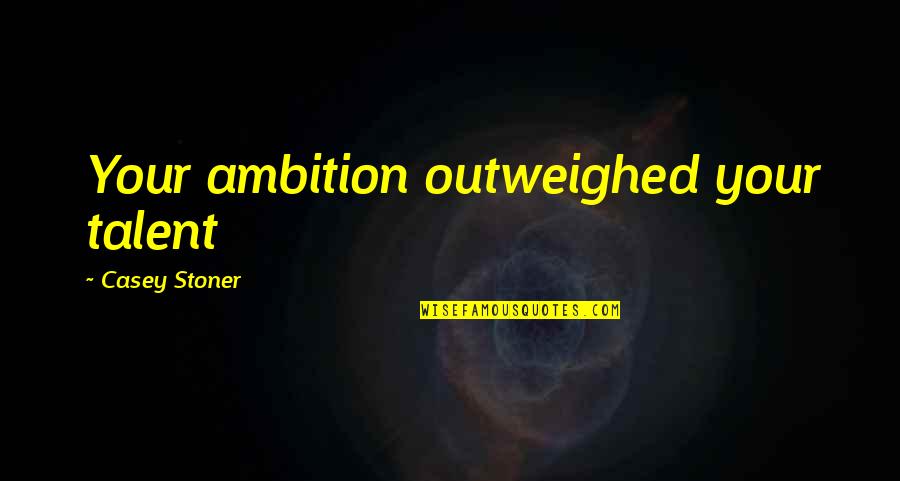 Child Washed Quotes By Casey Stoner: Your ambition outweighed your talent Child Washed Quotes By Casey Stoner: Your ambition outweighed your talent