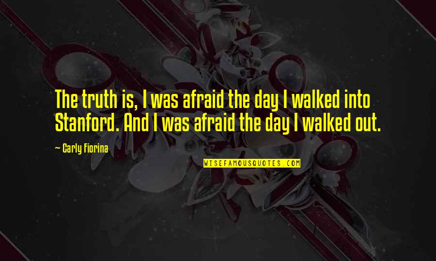 Child Wasp Quotes By Carly Fiorina: The truth is, I was afraid the day Child Wasp Quotes By Carly Fiorina: The truth is, I was afraid the day