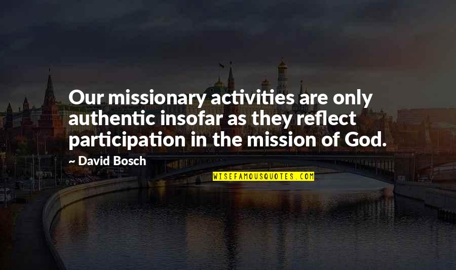 Child Wasp Quotes By David Bosch: Our missionary activities are only authentic insofar as Child Wasp Quotes By David Bosch: Our missionary activities are only authentic insofar as