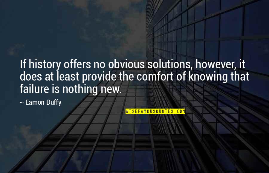 Child Welfare Quotes By Eamon Duffy: If history offers no obvious solutions, however, it Child Welfare Quotes By Eamon Duffy: If history offers no obvious solutions, however, it