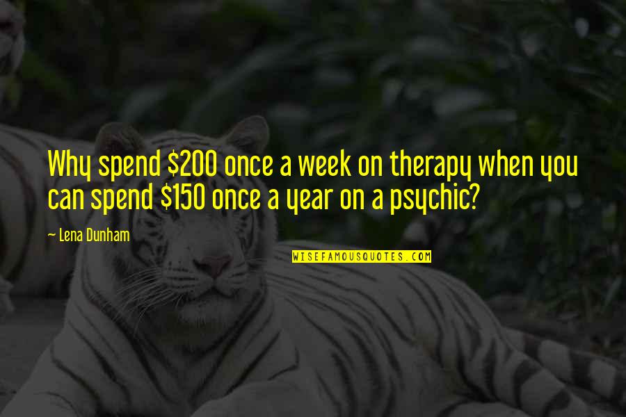 Child Witch Quotes By Lena Dunham: Why spend $200 once a week on therapy
