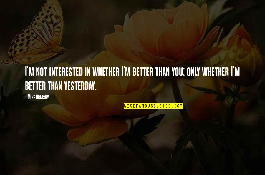 Child Witch Quotes By Mike Ormsby: I'm not interested in whether I'm better than