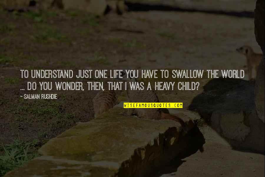 Child Wonder Quotes By Salman Rushdie: To understand just one life you have to Child Wonder Quotes By Salman Rushdie: To understand just one life you have to