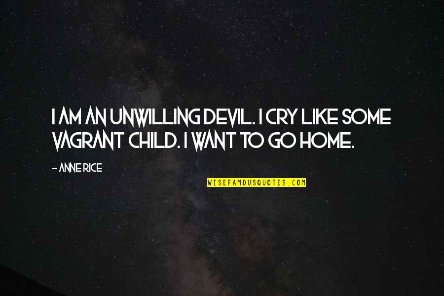 Child Your Cry Quotes By Anne Rice: I am an unwilling devil. I cry like
