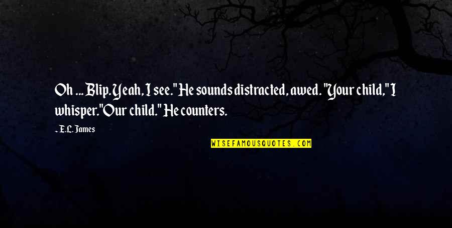 Child Your Cry Quotes By E.L. James: Oh ... Blip. Yeah, I see." He sounds