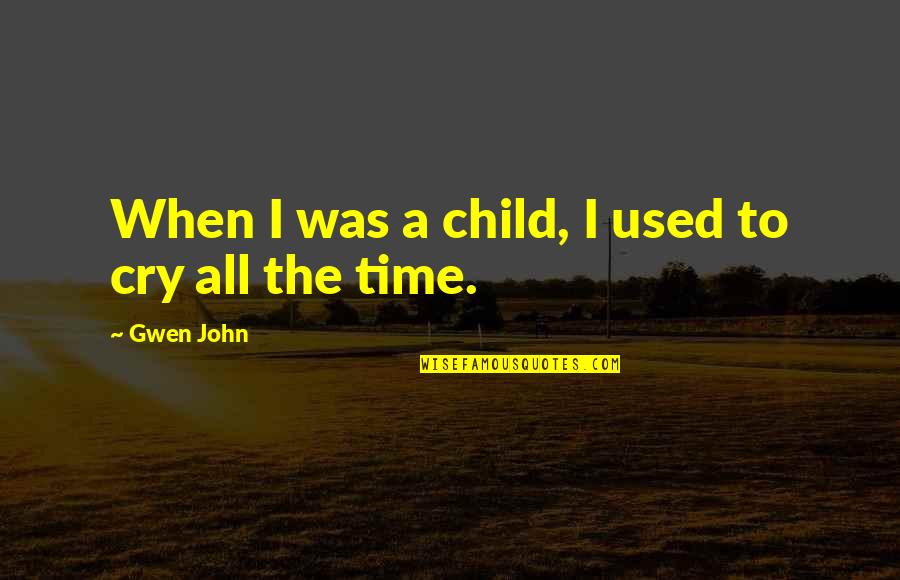 Child Your Cry Quotes By Gwen John: When I was a child, I used to Child Your Cry Quotes By Gwen John: When I was a child, I used to