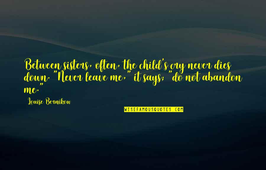 Child Your Cry Quotes By Louise Bernikow: Between sisters, often, the child's cry never dies Child Your Cry Quotes By Louise Bernikow: Between sisters, often, the child's cry never dies