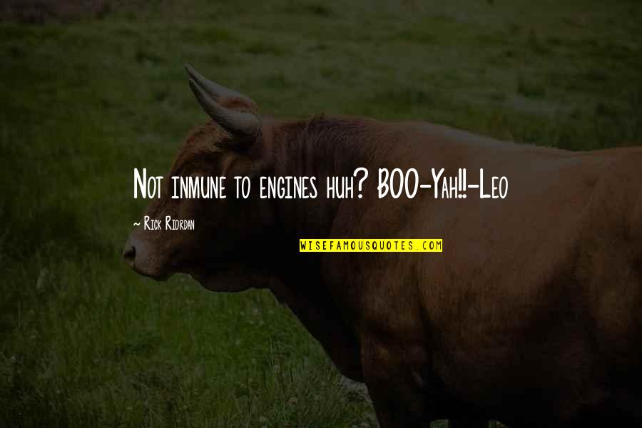 Child Your Cry Quotes By Rick Riordan: Not inmune to engines huh? BOO-Yah!!-Leo Child Your Cry Quotes By Rick Riordan: Not inmune to engines huh? BOO-Yah!!-Leo