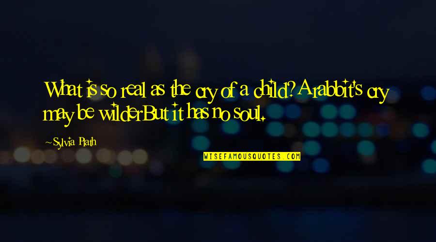 Child Your Cry Quotes By Sylvia Plath: What is so real as the cry of Child Your Cry Quotes By Sylvia Plath: What is so real as the cry of