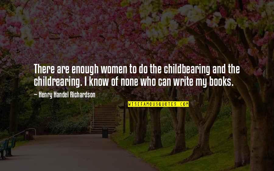 Childbearing Quotes By Henry Handel Richardson: There are enough women to do the childbearing