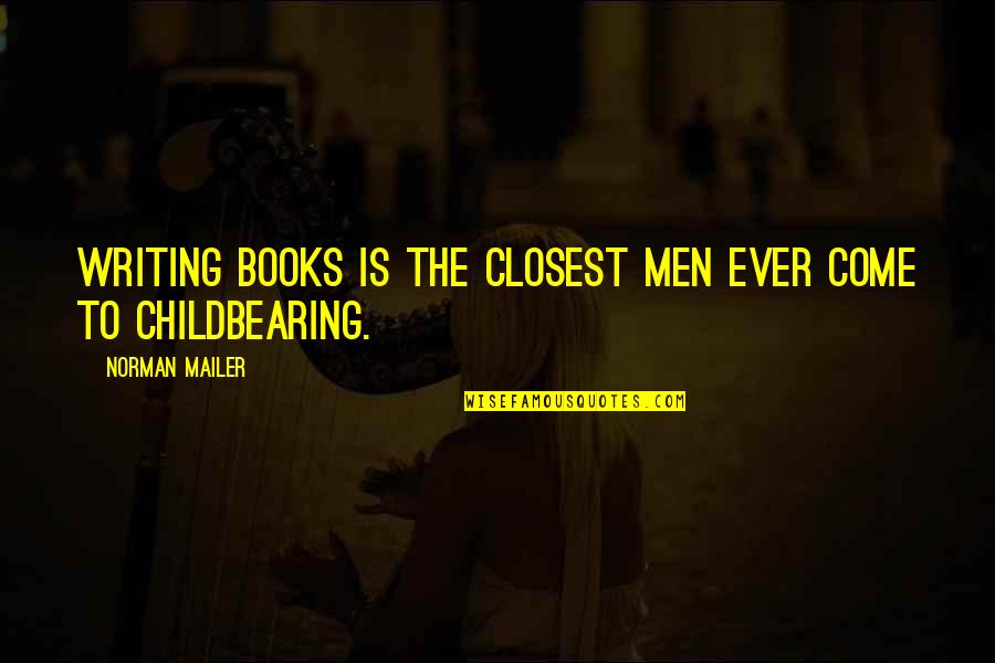Childbearing Quotes By Norman Mailer: Writing books is the closest men ever come