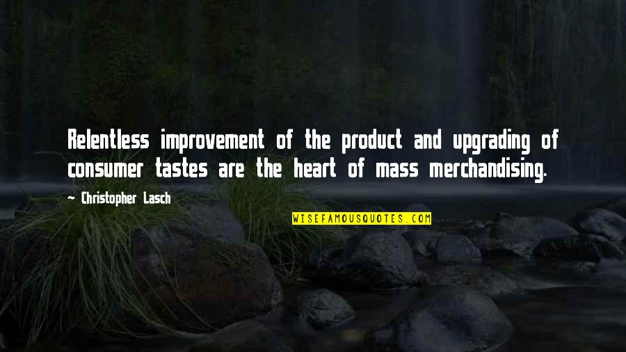Childbeds Quotes By Christopher Lasch: Relentless improvement of the product and upgrading of Childbeds Quotes By Christopher Lasch: Relentless improvement of the product and upgrading of